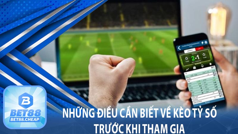 Những điều cần biết về kèo tỷ số trước khi tham gia 